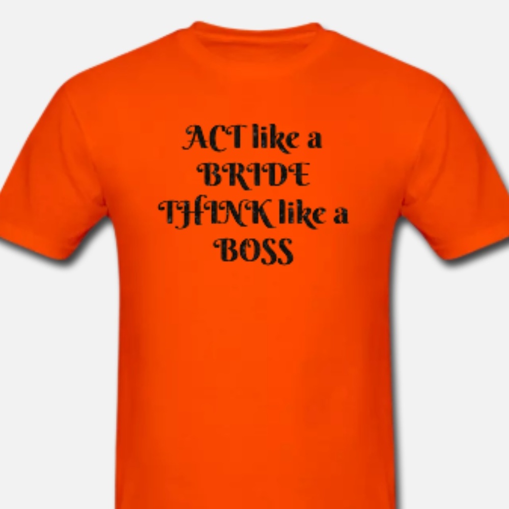 Custom T-shirts Act like a Bride Think like a Boss